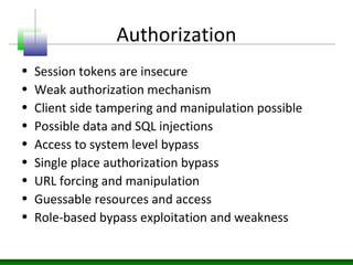 Authorization
• Session tokens are insecure
• Weak authorization mechanism
• Client side tampering and manipulation possib...