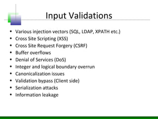 Input Validations
• Various injection vectors (SQL, LDAP, XPATH etc.)
• Cross Site Scripting (XSS)
• Cross Site Request Fo...