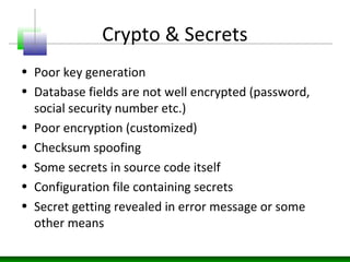 Crypto & Secrets
• Poor key generation
• Database fields are not well encrypted (password,
social security number etc.)
• ...