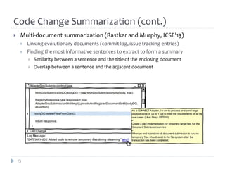 Code Change Summarization (cont.)
 Multi-document summarization (Rastkar and Murphy, ICSE’13)
 Linking evolutionary docu...