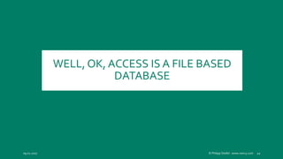 09.02.2017 © Philipp Stiefel - www.ivercy.com 12
WELL, OK, ACCESS IS A FILE BASED
DATABASE
 