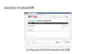 SendGrid Smalltalkの例
ConﬁgurationOfのみSmalltalkHubに公開
 