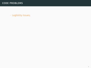 code problems
∙ Legibility Issues;
4
 