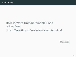must read
How To Write Unmaintainable Code
by Roedy Green
https://www.thc.org/root/phun/unmaintain.html
Thank you!
35
 