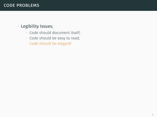 code problems
∙ Legibility Issues;
∙ Code should document itself;
∙ Code should be easy to read;
∙ Code should be elegant!
4
 
