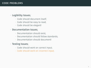 code problems
∙ Legibility Issues;
∙ Code should document itself;
∙ Code should be easy to read;
∙ Code should be elegant!...
