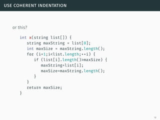 use coherent indentation
or this?
int x(string list[]) {
string maxString = list[0];
int maxSize = maxString.length();
for...