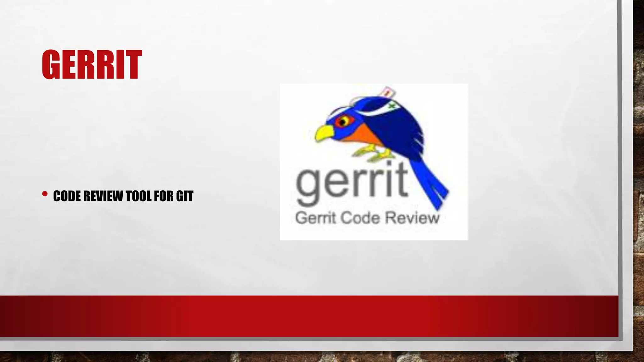 GERRIT
• CODE REVIEW TOOL FOR GIT