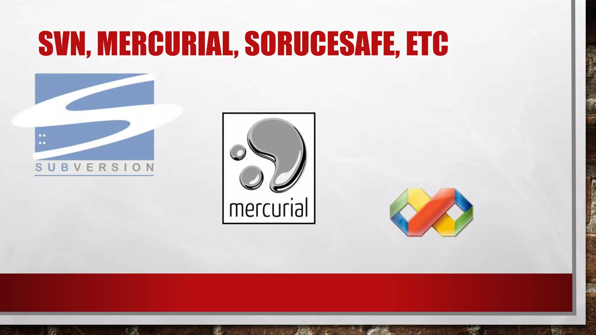 SVN, MERCURIAL, SORUCESAFE, ETC
