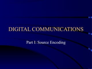 DIGITAL COMMUNICATIONS

     Part I: Source Encoding
 