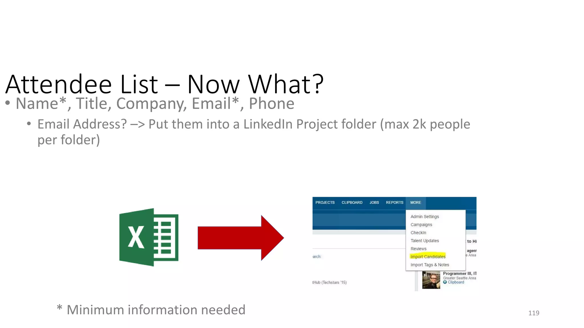 119
LinkedIn Custom Filter Tip
• Great for things that you use
over & over.
Expert tip Alert
1) Save search to a project folder.
2) Have team member open the
search, then they can save it as a
custom filter
 