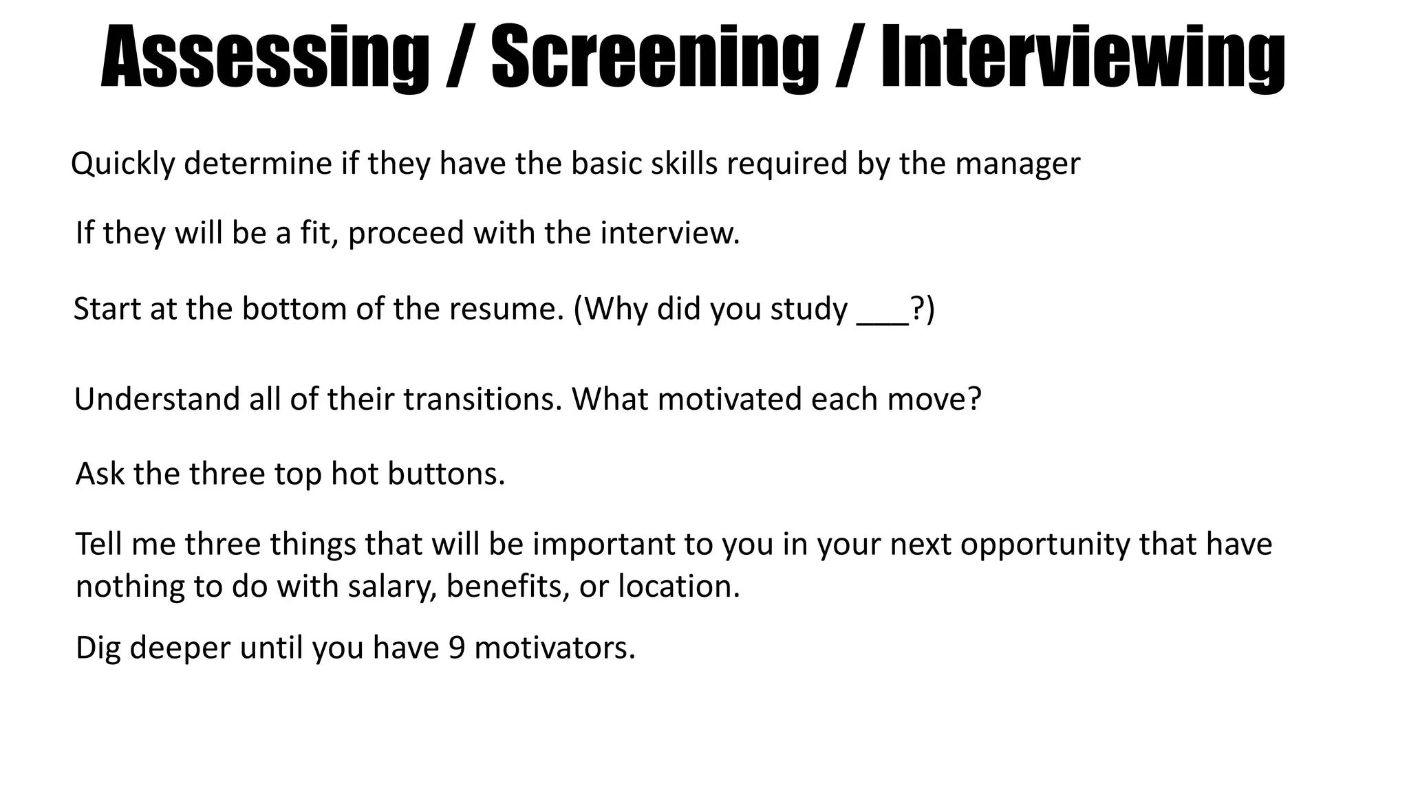 The Intake Meeting
Don’t take orders!
Use this opportunity to establish credibility.
Use data to tell a story.
Get the manager to commit to the process
What the process looks like isn’t important. It just needs to be consistent.
Strange candidate behaviors typically start with a broken
process.
 