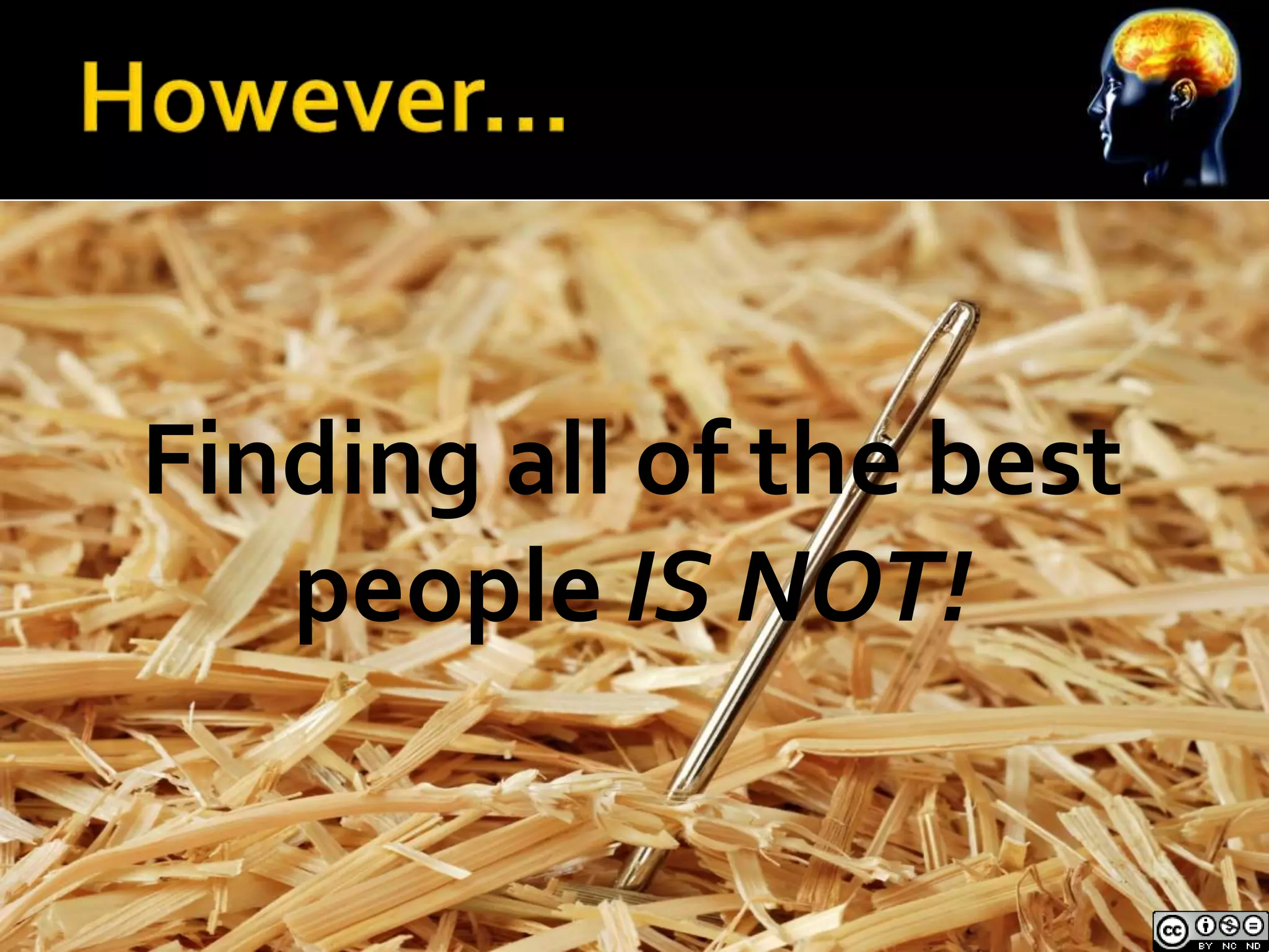 Finding all of the best 
people IS NOT! 
 