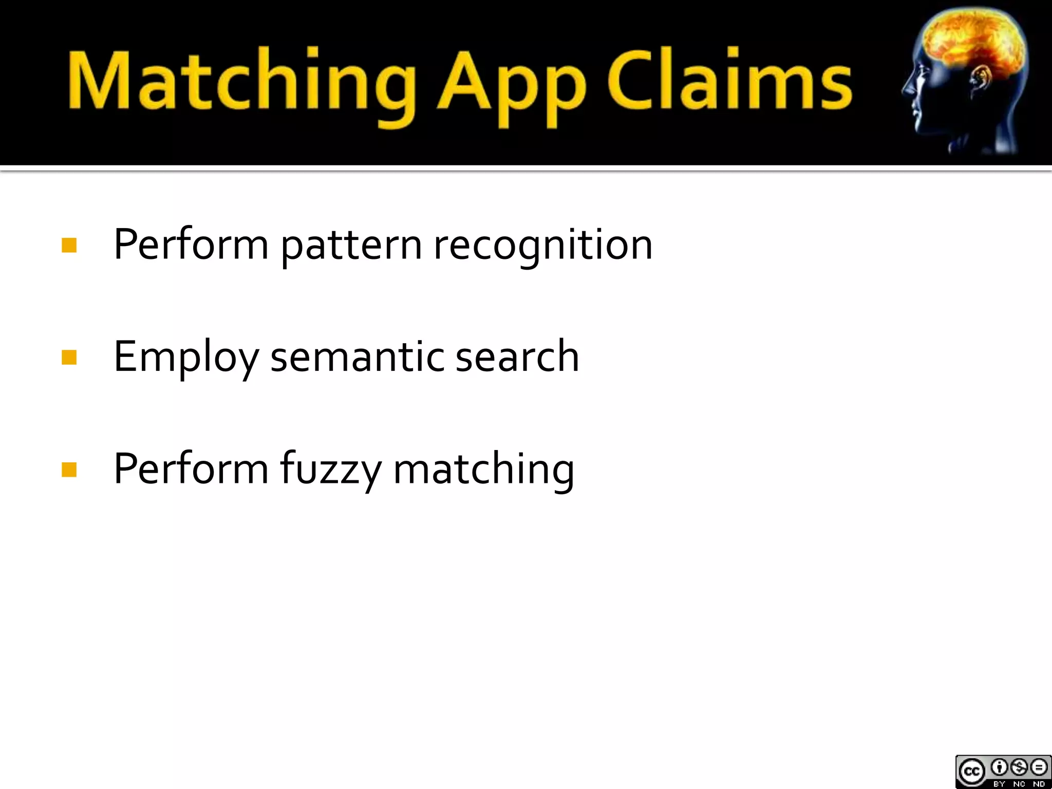  Perform pattern recognition 
 Employ semantic search 
 Perform fuzzy matching 
 