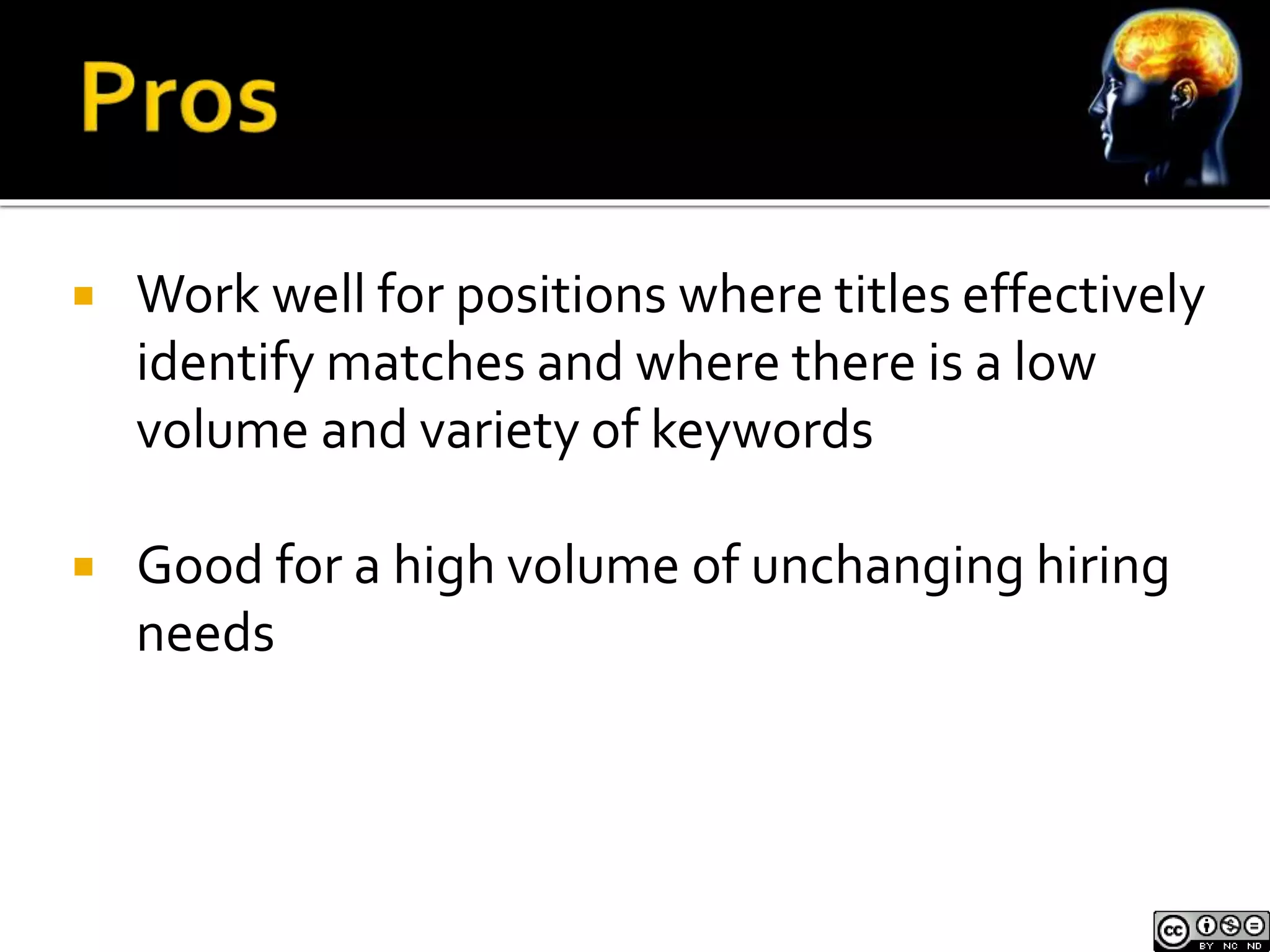  Work well for positions where titles effectively 
identify matches and where there is a low 
volume and variety of keywords 
 Good for a high volume of unchanging hiring 
needs 
 