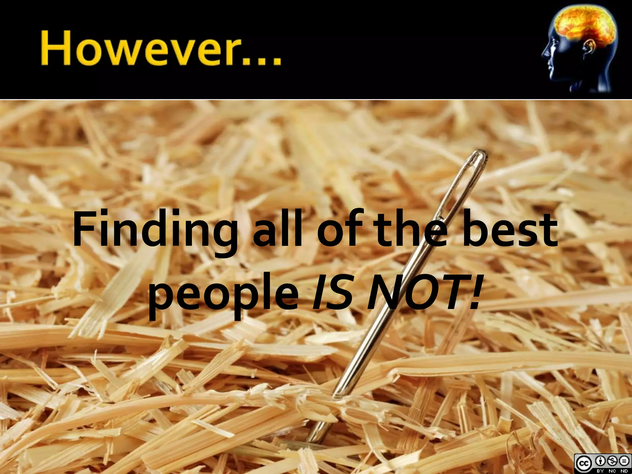 Finding all of the best
   people IS NOT!
 