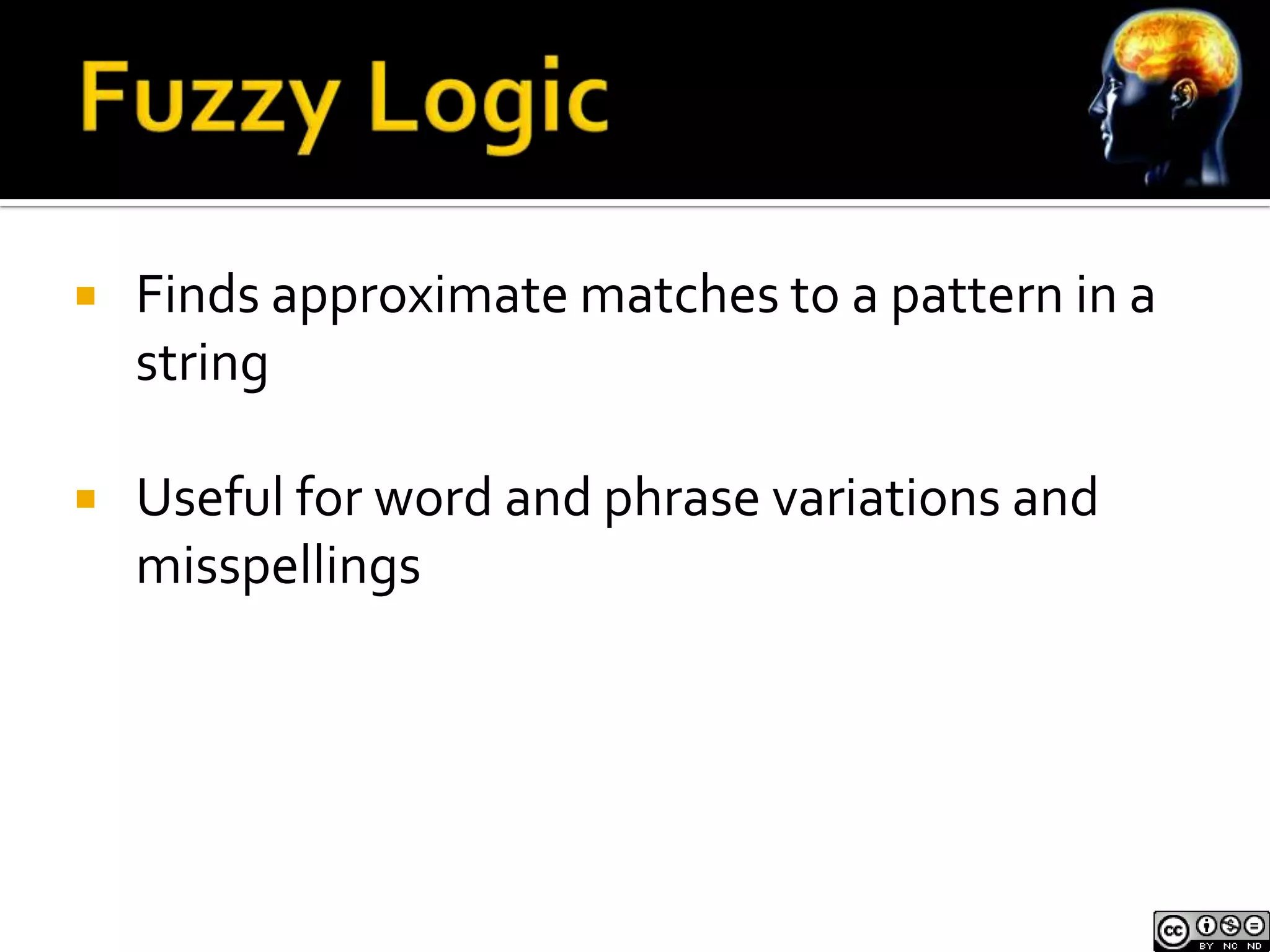    Finds approximate matches to a pattern in a
    string

   Useful for word and phrase variations and
    misspellings
 