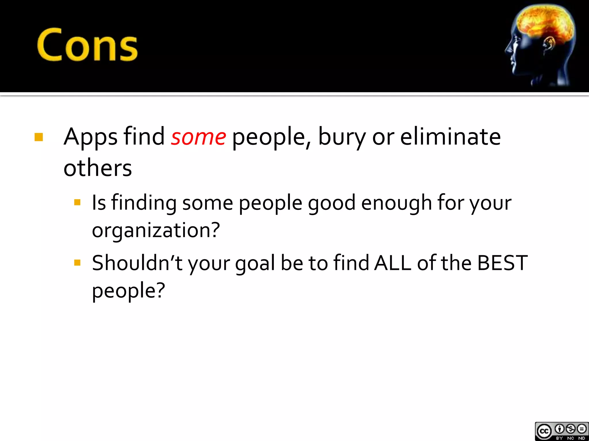    Apps find some people, bury or eliminate
    others
     Is finding some people good enough for your
      organization?
     Shouldn’t your goal be to find ALL of the BEST
      people?
 