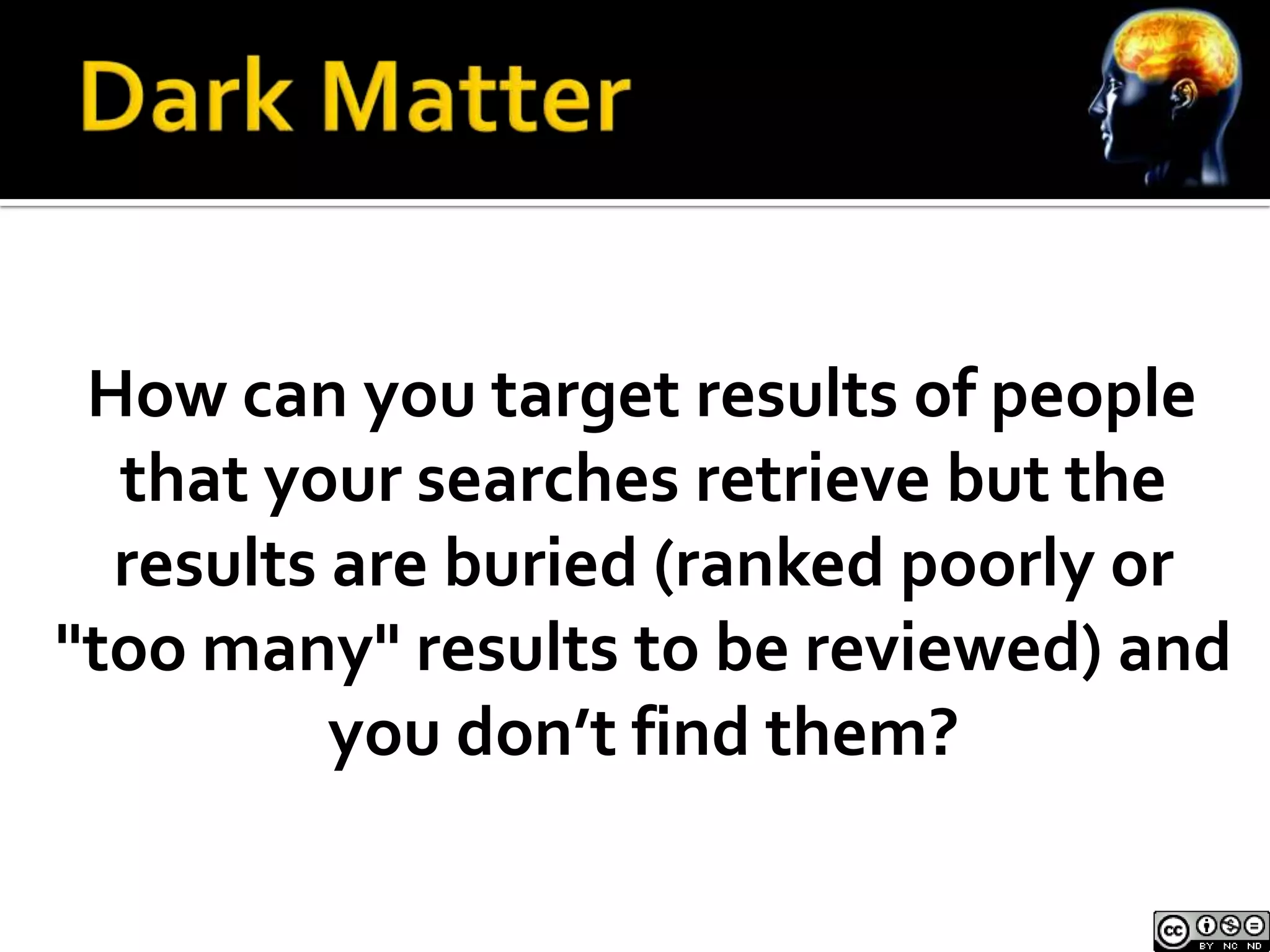 How can you target results of people
  that your searches retrieve but the
  results are buried (ranked poorly or
"too many" results to be reviewed) and
          you don’t find them?
 