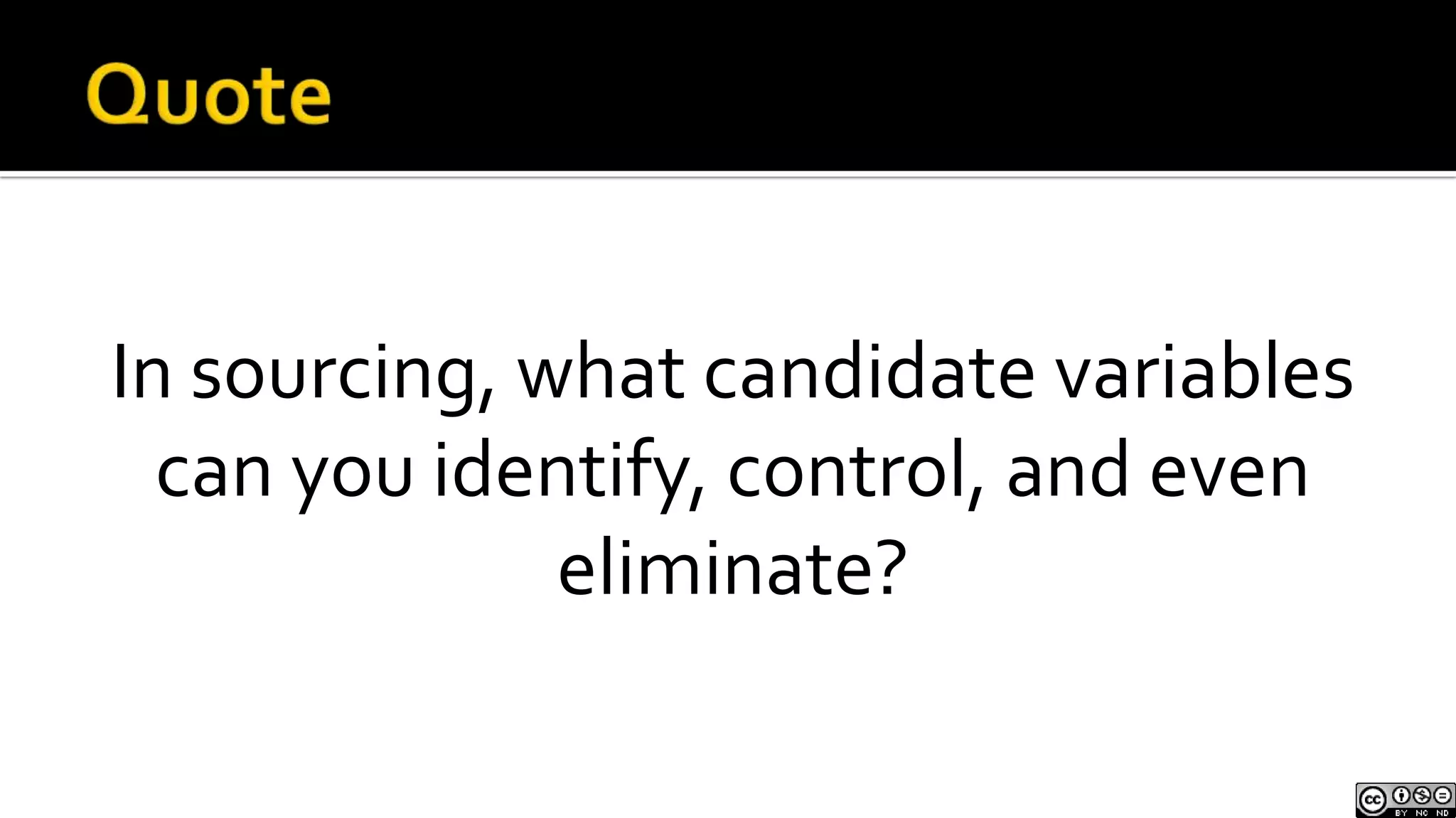 QuoteIn sourcing, what candidate variables can you identify, control, and even eliminate?