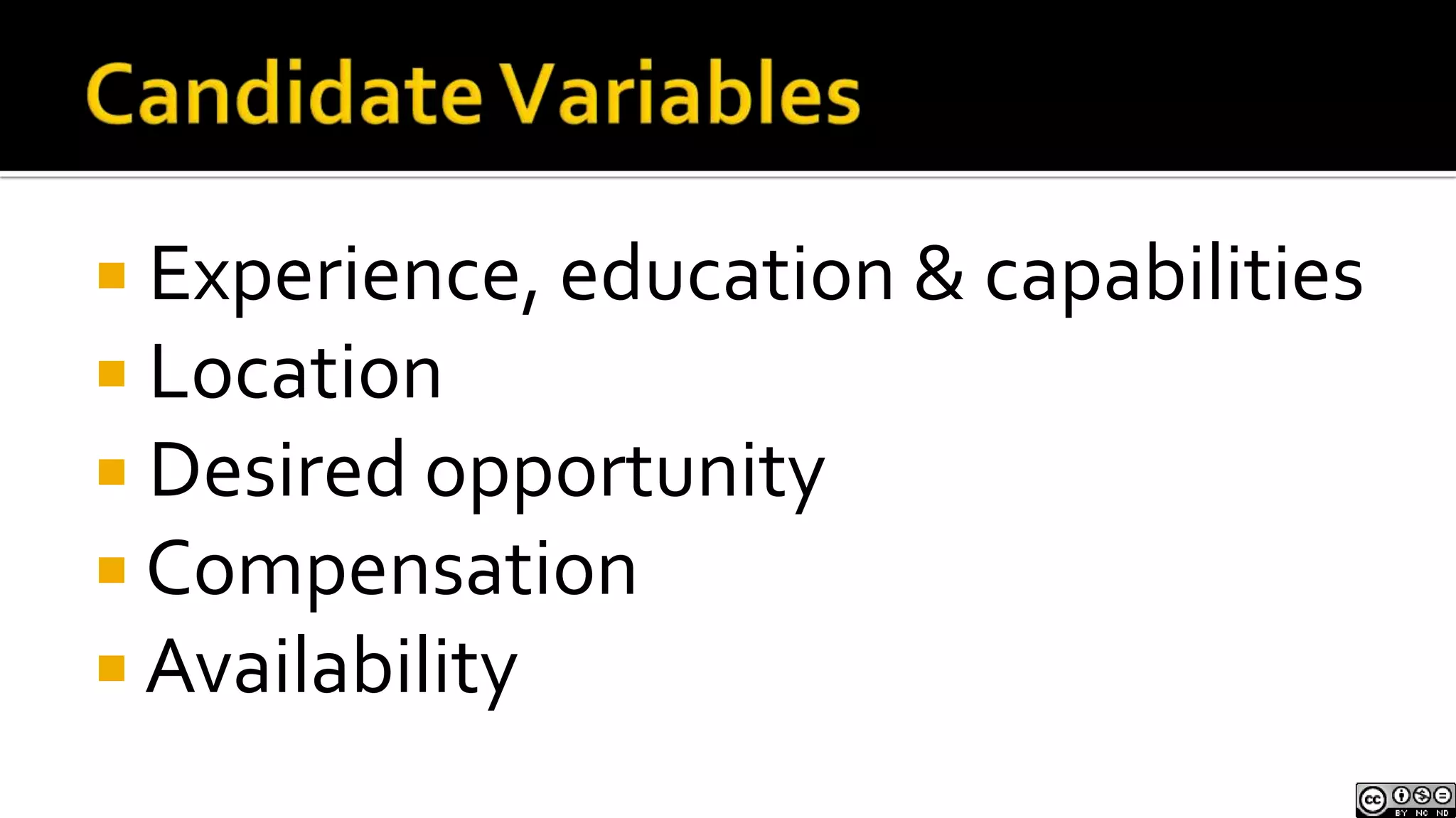 Candidate Variables Experience, education & capabilities Location Desired opportunity Compensation Availability