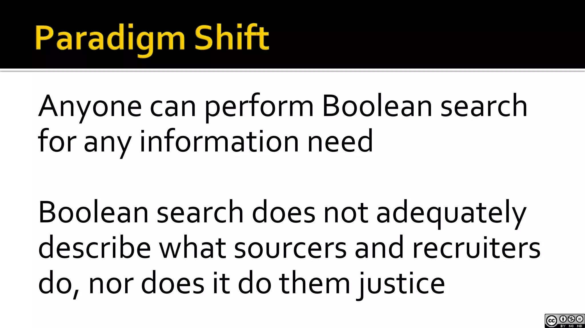 Paradigm ShiftAnyone can perform Boolean search for any information needBoolean search does not adequately describe what sourcers and recruiters do, nor does it do them justice