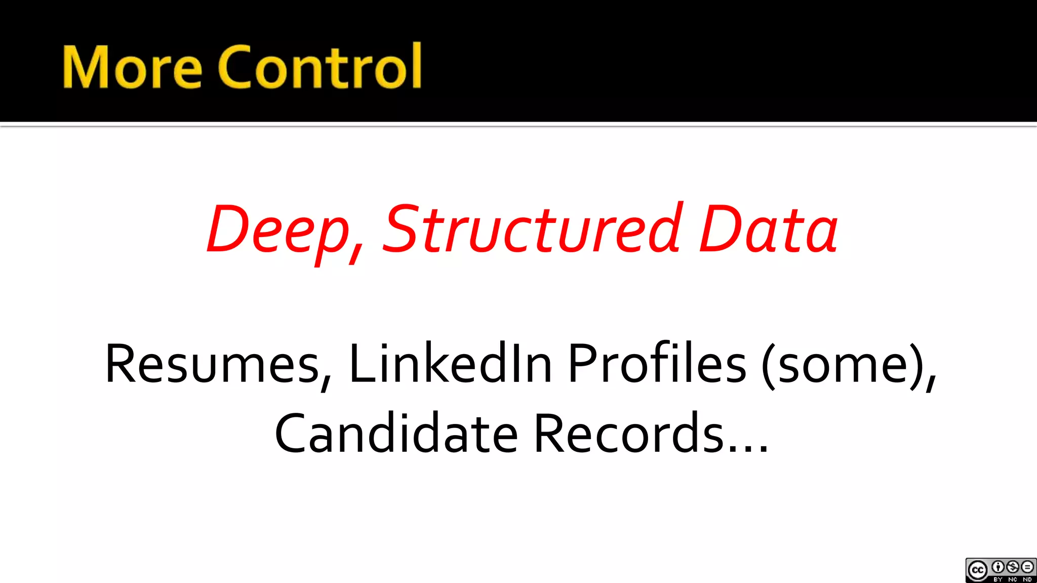 More ControlDeep, Structured DataResumes, LinkedIn Profiles (some),Candidate Records…
