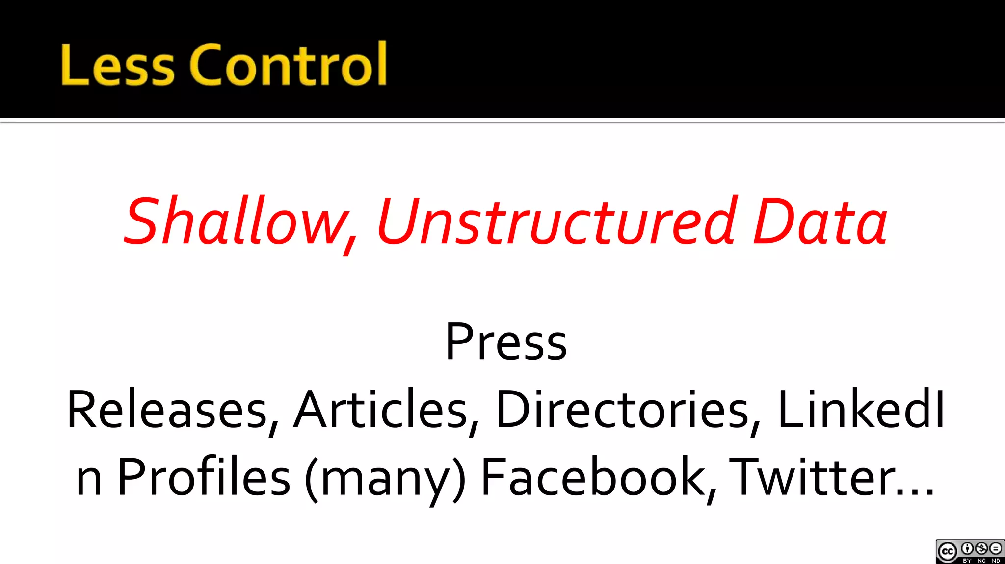 Less ControlShallow, Unstructured DataPress Releases, Articles, Directories, LinkedIn Profiles (many) Facebook, Twitter…