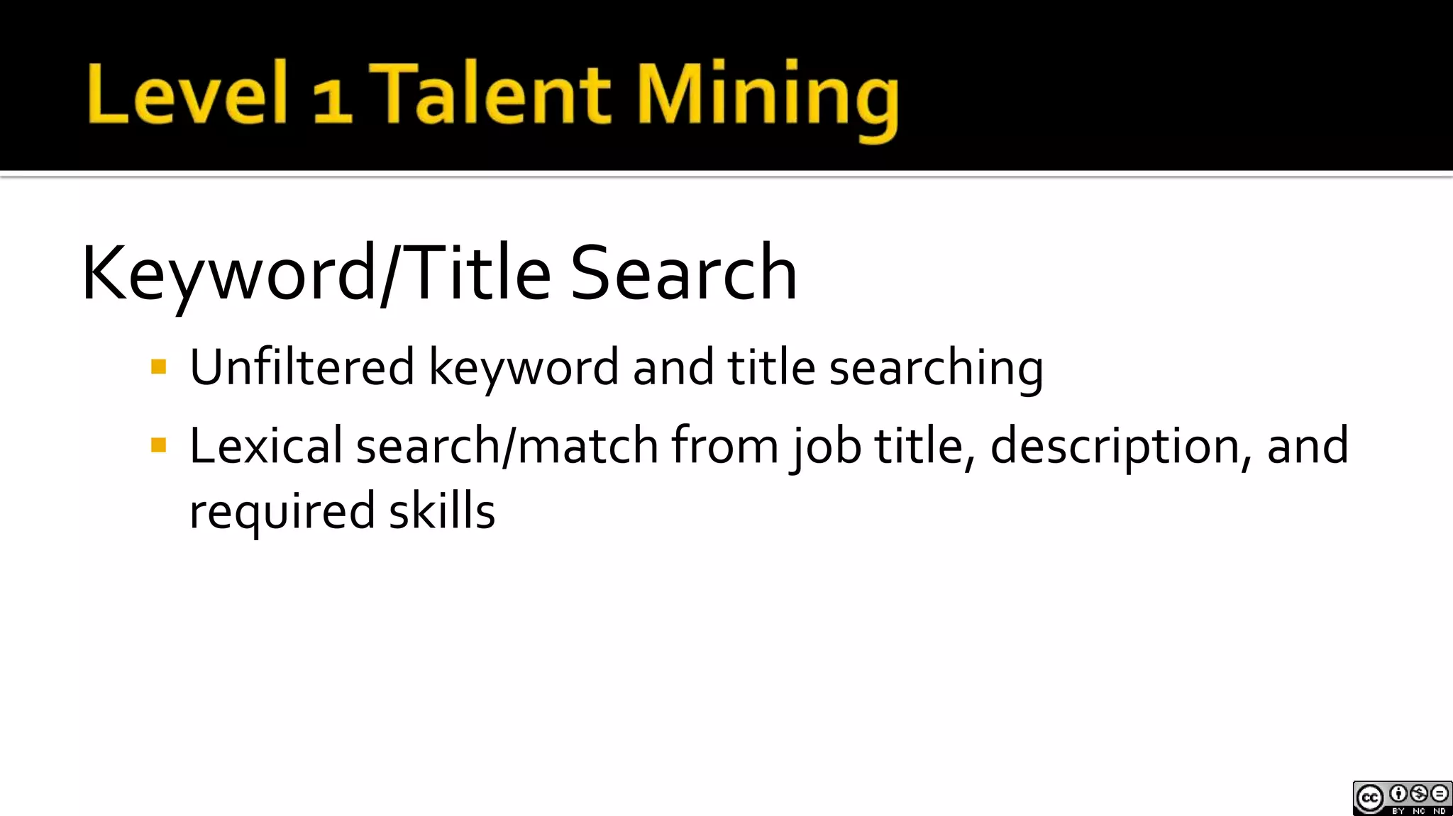 Level 1 Talent MiningKeyword/Title SearchUnfiltered keyword and title searchingLexical search/match from job title, description, and required skills