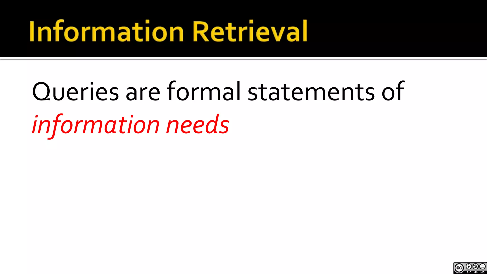 Information RetrievalQueries are formal statements of information needs