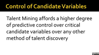 Control of Candidate Variables<br />Talent Mining affords a higher degree of predictive control over critical candidate va...