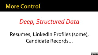 More Control<br />Deep, Structured Data<br />Resumes, LinkedIn Profiles (some),<br />Candidate Records…<br />