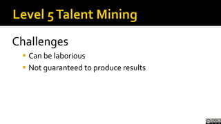 Skill that can only be developed over time from observation and experience </li></li></ul><li>Level 4 Talent Mining<br />N...