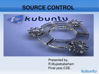        
           SOURCE CONTROL




                Presented by,
                R.Mujeebabeham
                Final year,CSE.
                  
 