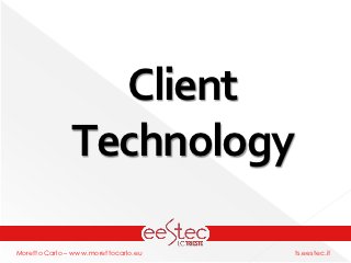 Client
               Technology

Moretto Carlo – www.morettocarlo.eu   ts.eestec.it
 