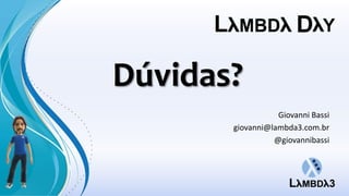 Dúvidas?
Giovanni Bassi
giovanni@lambda3.com.br
@giovannibassi
 