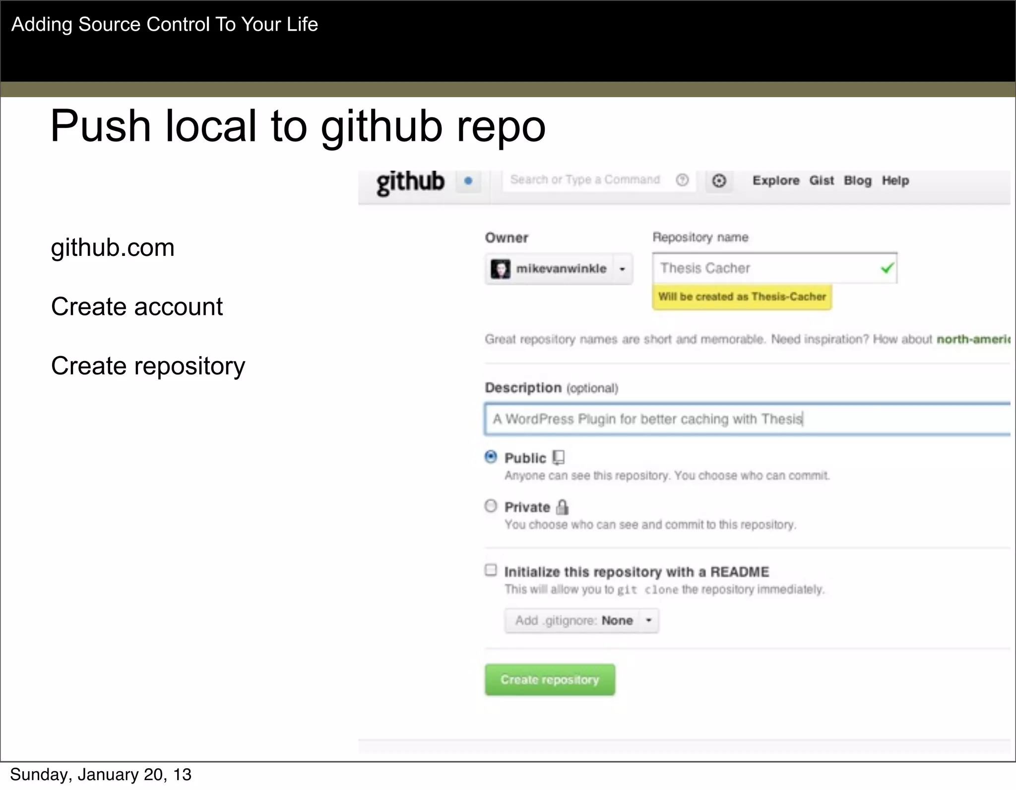 Push local to github repo
github.com
Create account
Create repository
Adding Source Control To Your Life
Sunday, May 19, 13
 