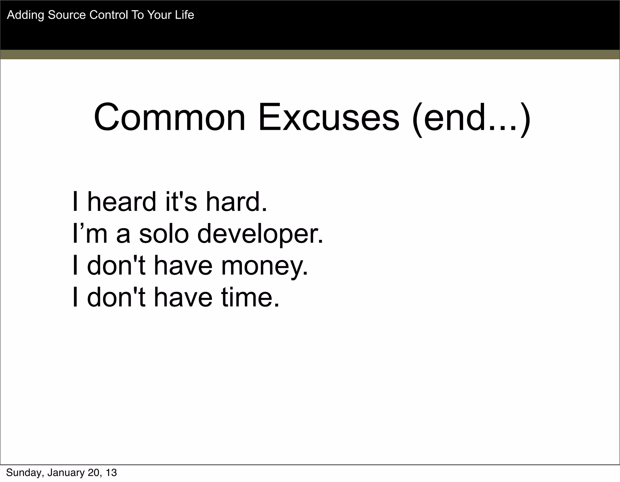 Common Excuses (end...)
I heard it's hard.
I’m a solo developer.
I don't have money.
I don't have time.
Adding Source Control To Your Life
Sunday, May 19, 13
 