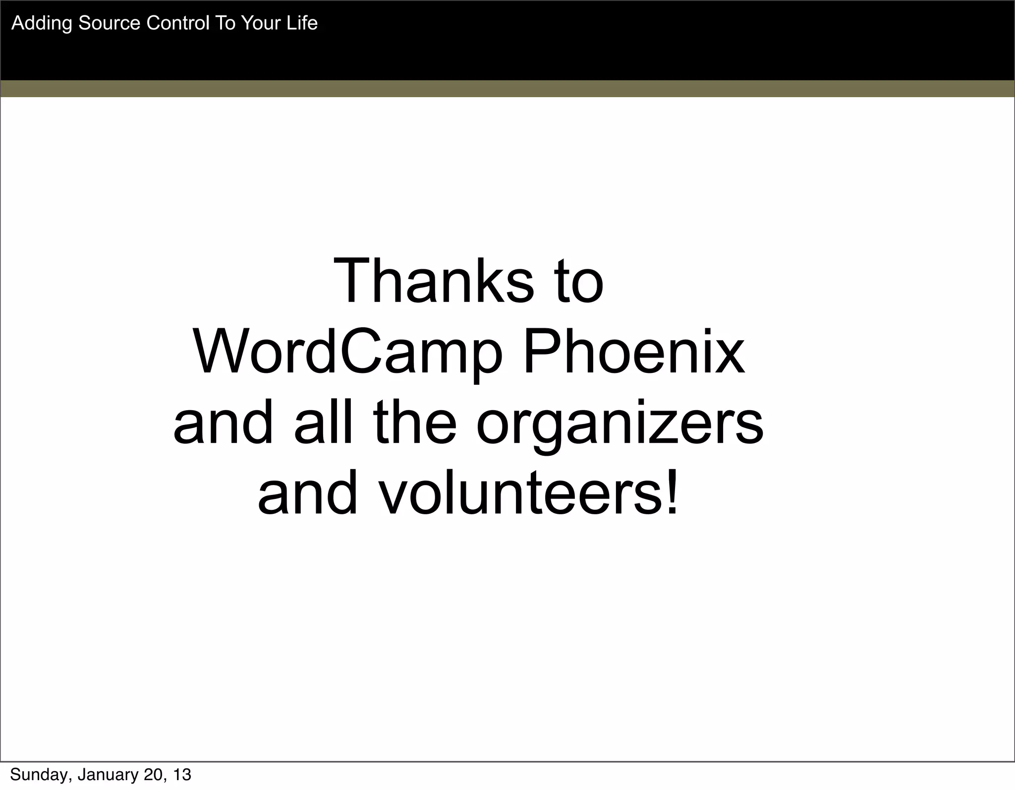 Thanks!
Adding Source Control To Your Life
Sunday, May 19, 13
 