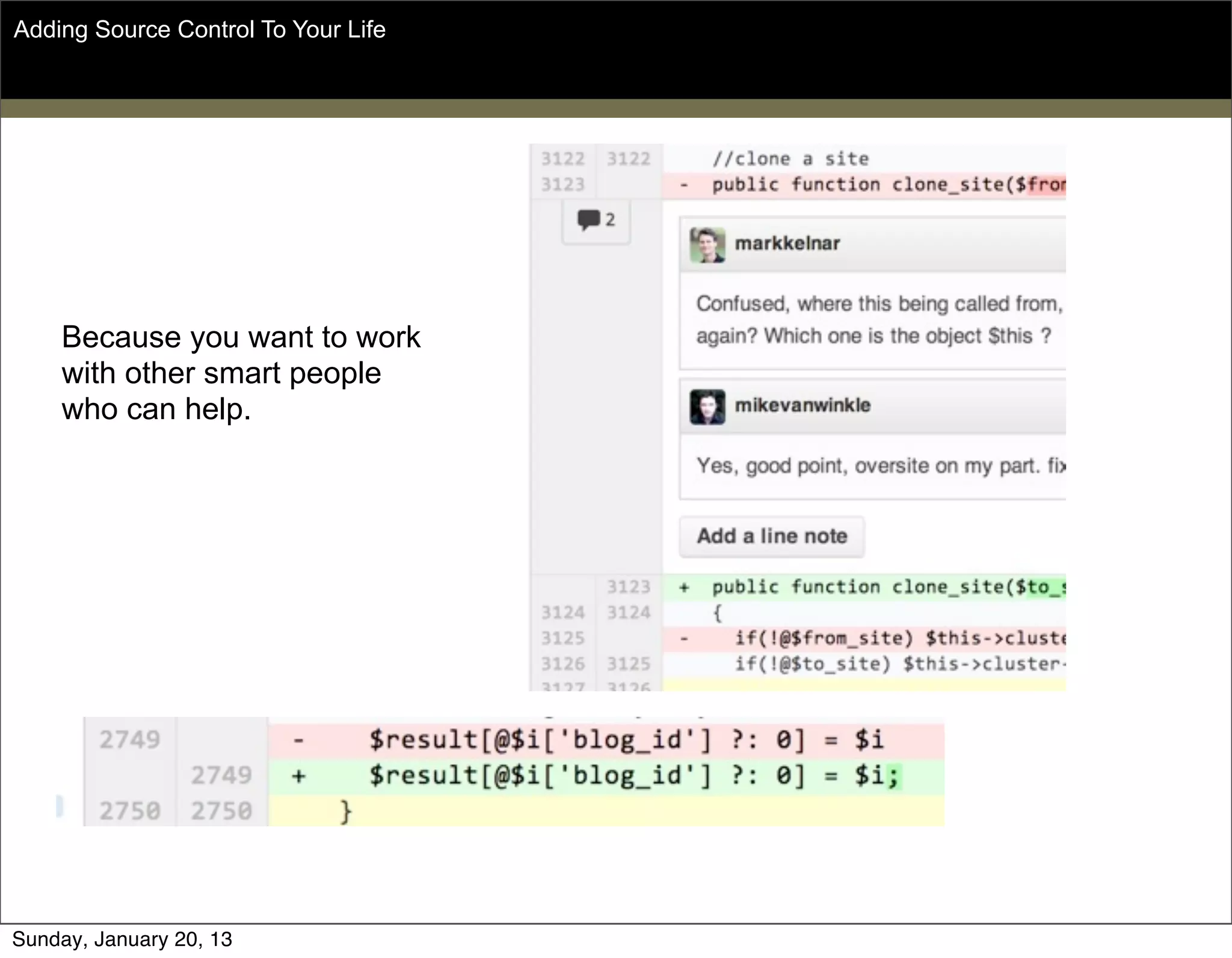 Because you want to work
with other smart people
who can help.
Adding Source Control To Your Life
Sunday, May 19, 13
 