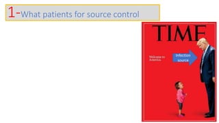 Infection
source
1-What patients for source control
 