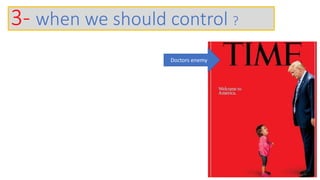 Doctors enemy
3- when we should control ?
 