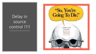 Delay in
source
control !!!!
 