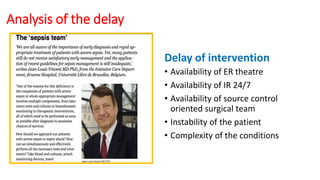 Analysis of the delay
Delay of intervention
• Availability of ER theatre
• Availability of IR 24/7
• Availability of source control
oriented surgical team
• Instability of the patient
• Complexity of the conditions
 