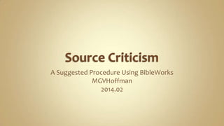 A Suggested Procedure Using BibleWorks
MGVHoffman
2015.02
 