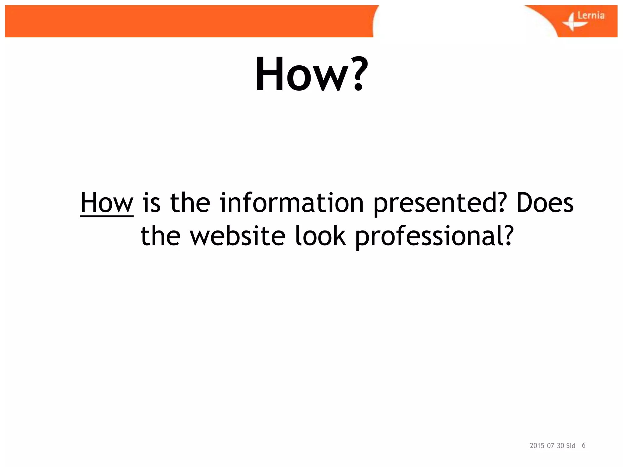 Sid
How?
2015-07-30 6
How is the information presented? Does
the website look professional?