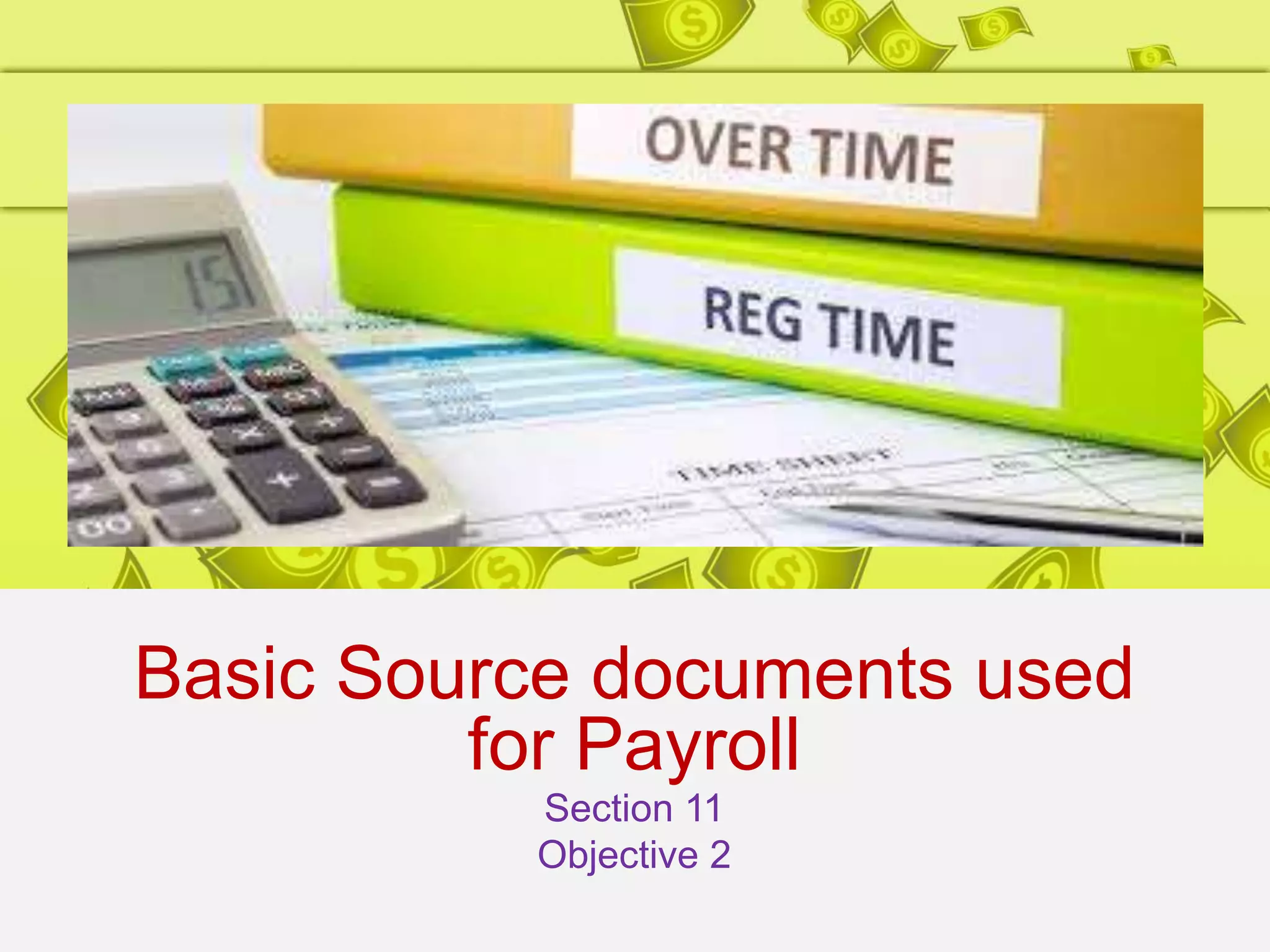 Basic Source documents used
for Payroll
Section 11
Objective 2