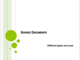 SOURCE DOCUMENTS

Different types and uses

 