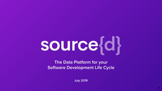 July 2019
The Data Platform for your
Software Development Life Cycle
1
 