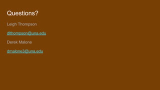 Questions?
Leigh Thompson
dlthompson@una.edu
Derek Malone
dmalone3@una.edu
